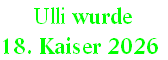  Ulli wurde  
18. Kaiser 2026