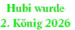 Hubi wurde 
2. König 2026