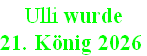  Ulli wurde  
21. König 2026