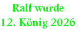 Ralf wurde 
12. König 2026