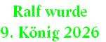 Ralf wurde 
9. König 2026