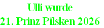 Ulli wurde
21. Prinz Pilsken 2026