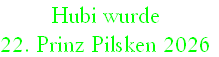 Hubi wurde
22. Prinz Pilsken 2026