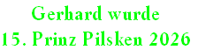 Gerhard wurde
15. Prinz Pilsken 2026