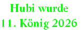 Hubi wurde 
11. König 2026