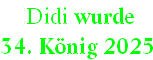  Didi wurde  
34. König 2025