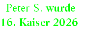  Peter S. wurde  
16. Kaiser 2026