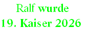  Ralf wurde  
19. Kaiser 2026