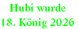 Hubi wurde 
18. König 2026
