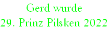 Gerd wurde
29. Prinz Pilsken 2022