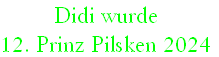 Didi wurde
12. Prinz Pilsken 2024