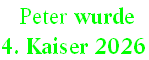 Peter wurde
4. Kaiser 2026