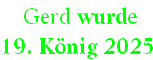  Gerd wurde  
19. König 2025
