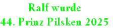 Ralf wurde
44. Prinz Pilsken 2025