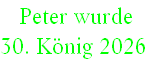  Peter wurde  
30. König 2026