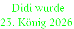  Didi wurde  
23. König 2026