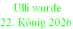 Ulli wurde  
22. König 2026